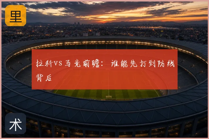 拉科vs马竞前瞻：谁能先打到防线背后