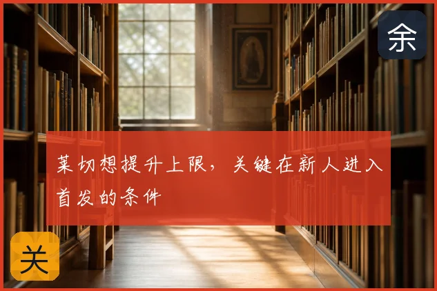 莱切想提升上限，关键在新人进入首发的条件