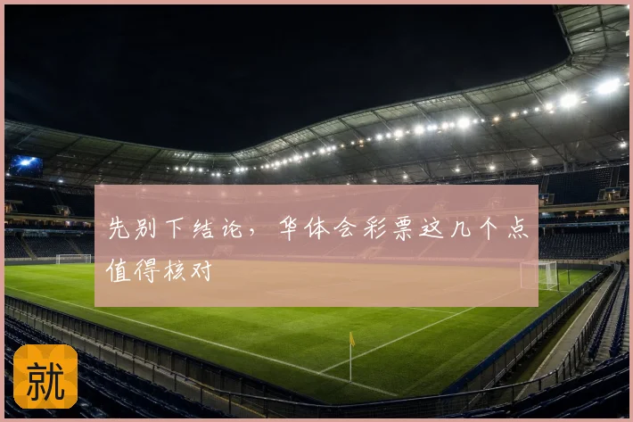 先别下结论,华体会彩票这几个点值得核对